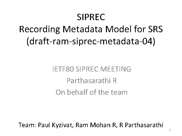 SIPREC Recording Metadata Model for SRS (draft-ram-siprec-metadata-04) IETF 80 SIPREC MEETING Parthasarathi R On