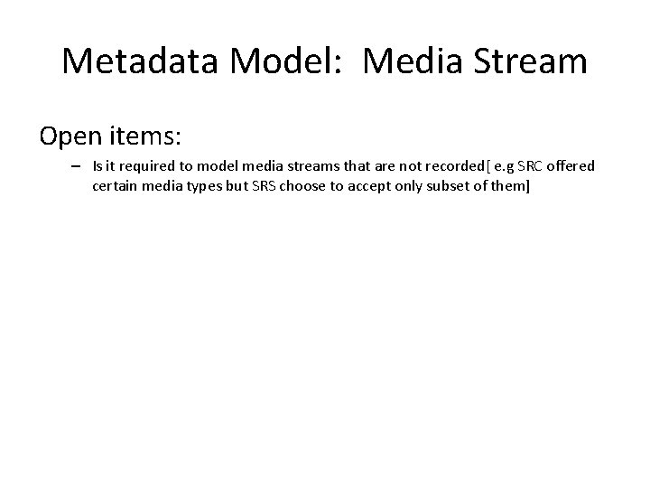 Metadata Model: Media Stream Open items: – Is it required to model media streams