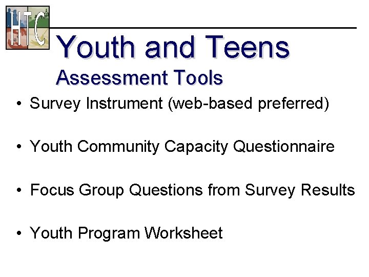 Youth and Teens Assessment Tools • Survey Instrument (web-based preferred) • Youth Community Capacity
