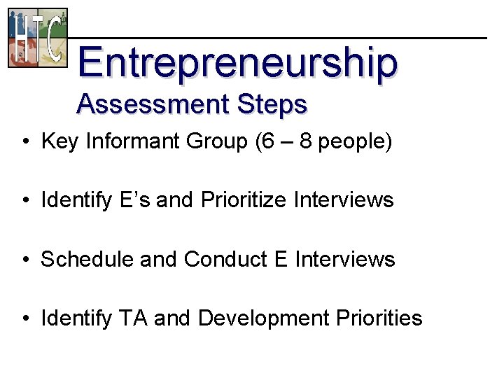 Entrepreneurship Assessment Steps • Key Informant Group (6 – 8 people) • Identify E’s
