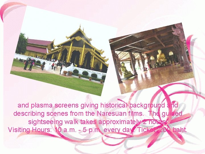 and plasma screens giving historical background and describing scenes from the Naresuan films. The