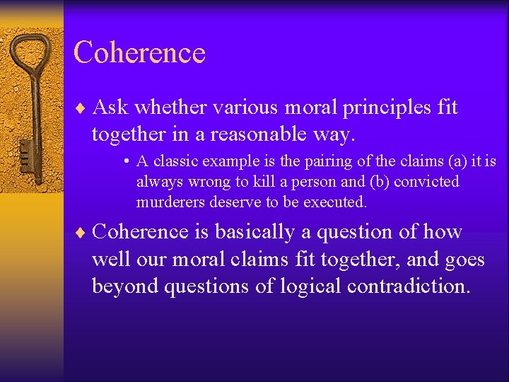 Coherence ¨ Ask whether various moral principles fit together in a reasonable way. •