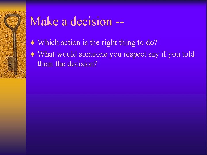 Make a decision -¨ Which action is the right thing to do? ¨ What