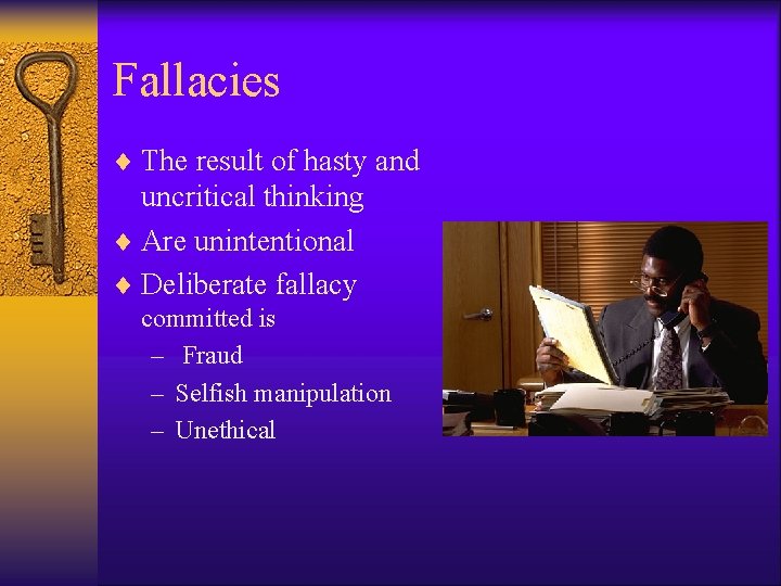 Fallacies ¨ The result of hasty and uncritical thinking ¨ Are unintentional ¨ Deliberate