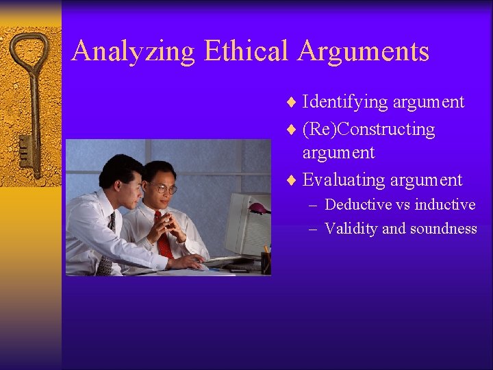 Analyzing Ethical Arguments ¨ Identifying argument ¨ (Re)Constructing argument ¨ Evaluating argument – Deductive
