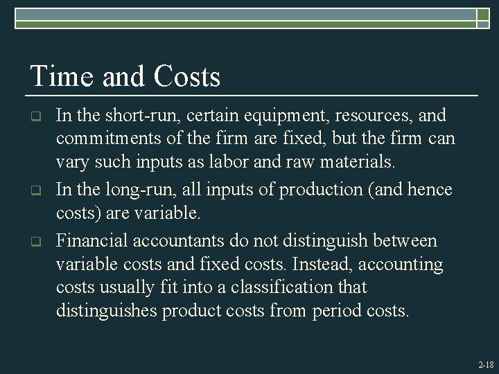 Time and Costs q q q In the short-run, certain equipment, resources, and commitments