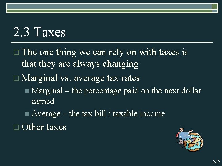 2. 3 Taxes o The one thing we can rely on with taxes is