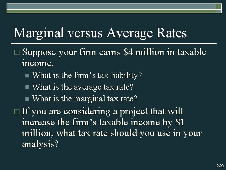Marginal versus Average Rates o Suppose income. your firm earns $4 million in taxable