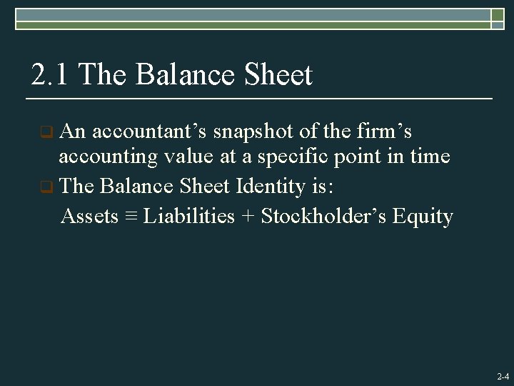 2. 1 The Balance Sheet q An accountant’s snapshot of the firm’s accounting value