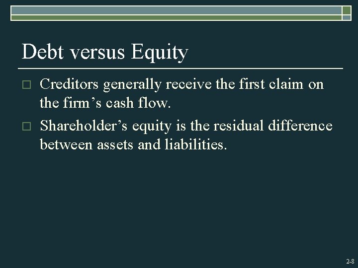 Debt versus Equity o o Creditors generally receive the first claim on the firm’s
