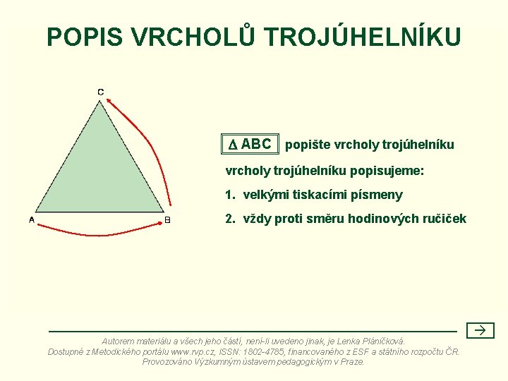 POPIS VRCHOLŮ TROJÚHELNÍKU ABC popište vrcholy trojúhelníku popisujeme: 1. velkými tiskacími písmeny 2. vždy