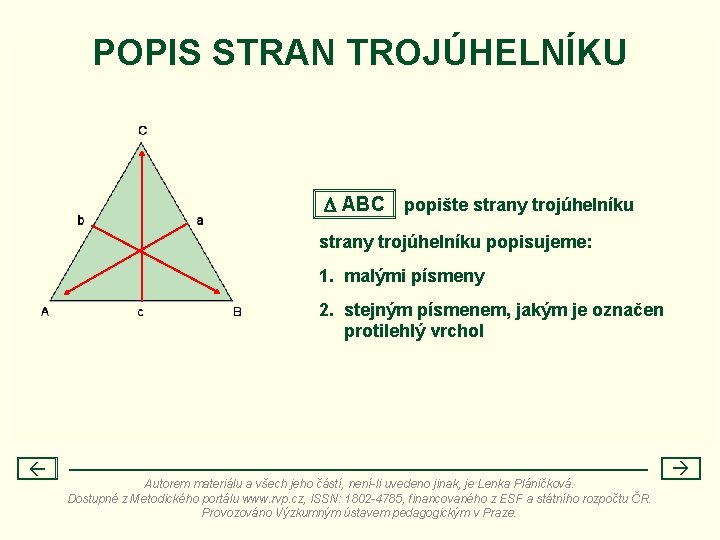 POPIS STRAN TROJÚHELNÍKU ABC popište strany trojúhelníku popisujeme: 1. malými písmeny 2. stejným písmenem, POPIS STRAN TROJÚHELNÍKU ABC popište strany trojúhelníku popisujeme: 1. malými písmeny 2. stejným písmenem,