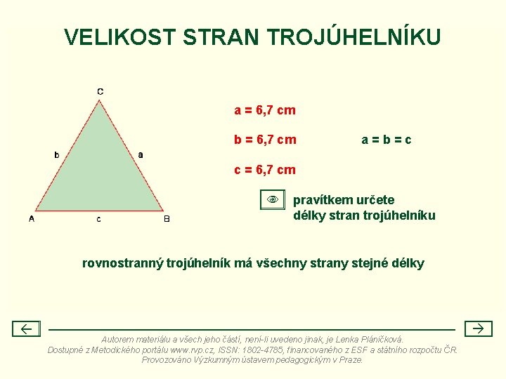 VELIKOST STRAN TROJÚHELNÍKU a = 6, 7 cm b = 6, 7 cm a=b=c VELIKOST STRAN TROJÚHELNÍKU a = 6, 7 cm b = 6, 7 cm a=b=c