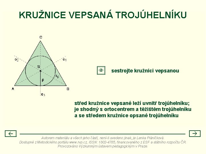 KRUŽNICE VEPSANÁ TROJÚHELNÍKU sestrojte kružnici vepsanou střed kružnice vepsané leží uvnitř trojúhelníku; je shodný