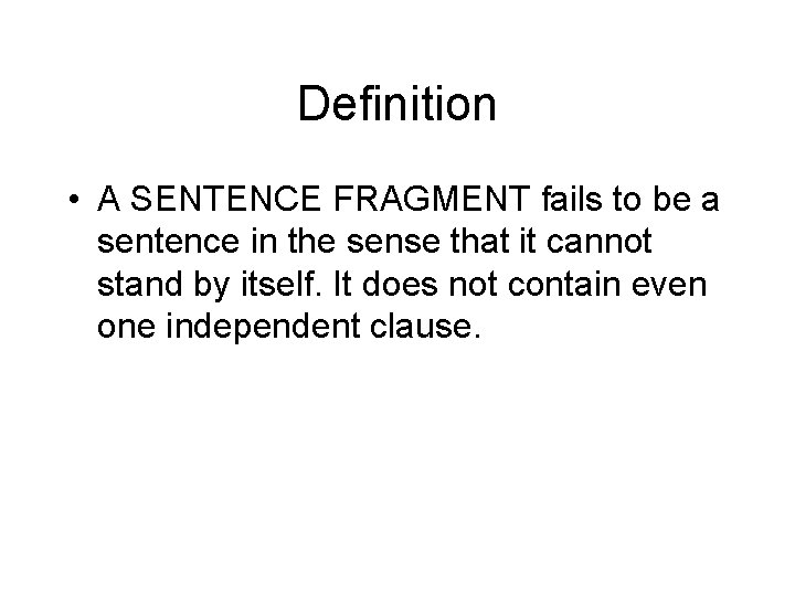Definition • A SENTENCE FRAGMENT fails to be a sentence in the sense that