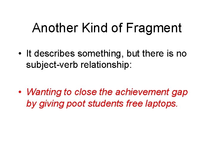 Another Kind of Fragment • It describes something, but there is no subject-verb relationship: