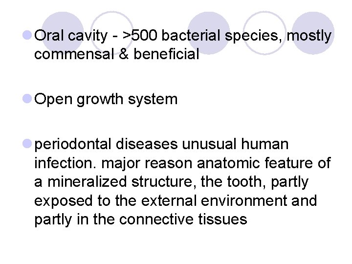 l Oral cavity - >500 bacterial species, mostly commensal & beneficial l Open growth l Oral cavity - >500 bacterial species, mostly commensal & beneficial l Open growth