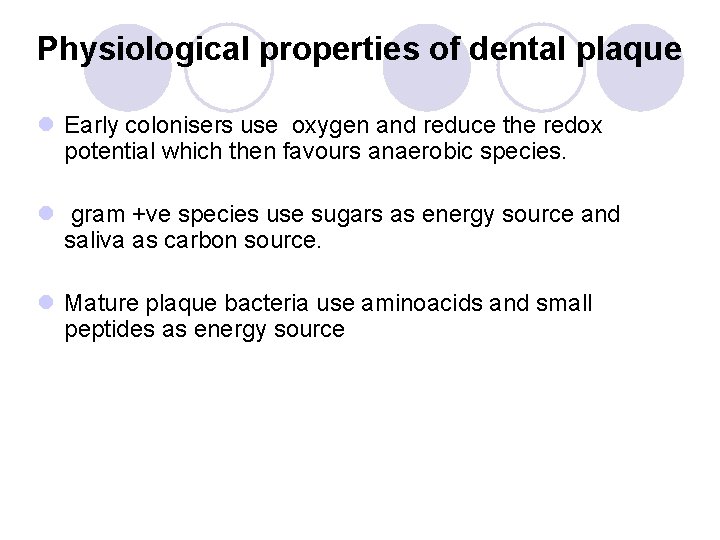 Physiological properties of dental plaque l Early colonisers use oxygen and reduce the redox Physiological properties of dental plaque l Early colonisers use oxygen and reduce the redox
