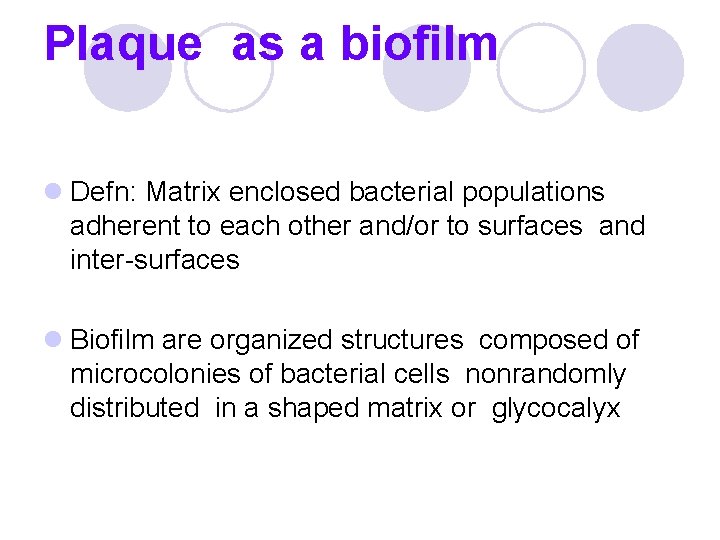Plaque as a biofilm l Defn: Matrix enclosed bacterial populations adherent to each other Plaque as a biofilm l Defn: Matrix enclosed bacterial populations adherent to each other