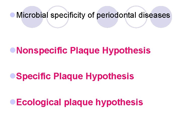 l Microbial specificity of periodontal diseases l. Nonspecific Plaque Hypothesis l. Specific Plaque Hypothesis l Microbial specificity of periodontal diseases l. Nonspecific Plaque Hypothesis l. Specific Plaque Hypothesis