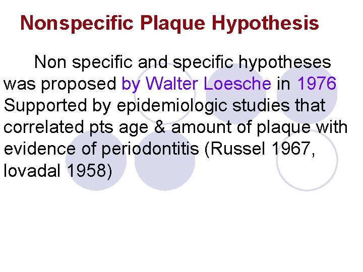 Nonspecific Plaque Hypothesis Non specific and specific hypotheses was proposed by Walter Loesche in Nonspecific Plaque Hypothesis Non specific and specific hypotheses was proposed by Walter Loesche in