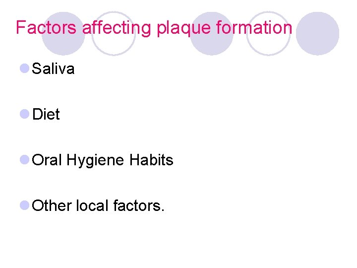 Factors affecting plaque formation l Saliva l Diet l Oral Hygiene Habits l Other Factors affecting plaque formation l Saliva l Diet l Oral Hygiene Habits l Other