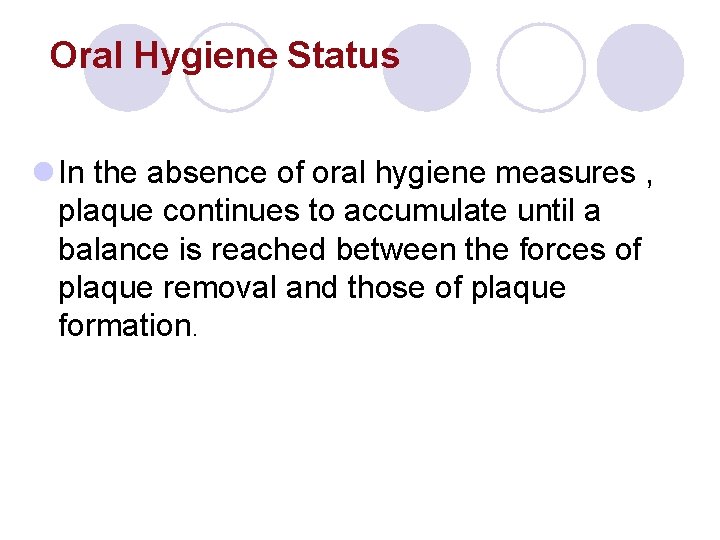 Oral Hygiene Status l In the absence of oral hygiene measures , plaque continues Oral Hygiene Status l In the absence of oral hygiene measures , plaque continues