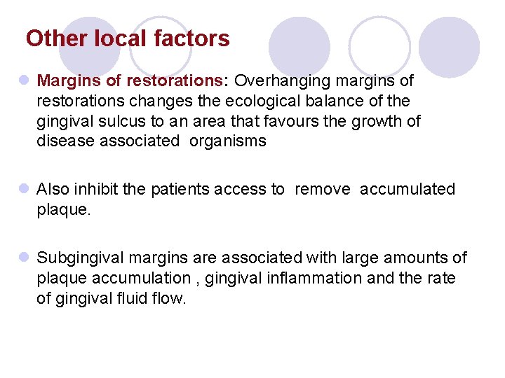 Other local factors l Margins of restorations: Overhanging margins of restorations changes the ecological Other local factors l Margins of restorations: Overhanging margins of restorations changes the ecological