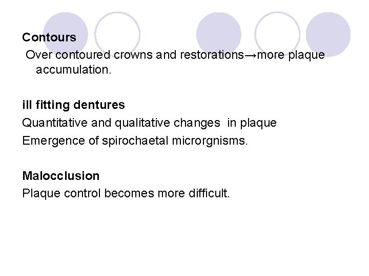 Contours Over contoured crowns and restorations→more plaque accumulation. ill fitting dentures Quantitative and qualitative Contours Over contoured crowns and restorations→more plaque accumulation. ill fitting dentures Quantitative and qualitative