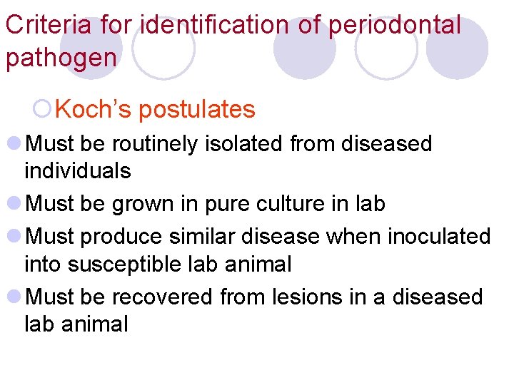 Criteria for identification of periodontal pathogen ¡Koch’s postulates l Must be routinely isolated from Criteria for identification of periodontal pathogen ¡Koch’s postulates l Must be routinely isolated from