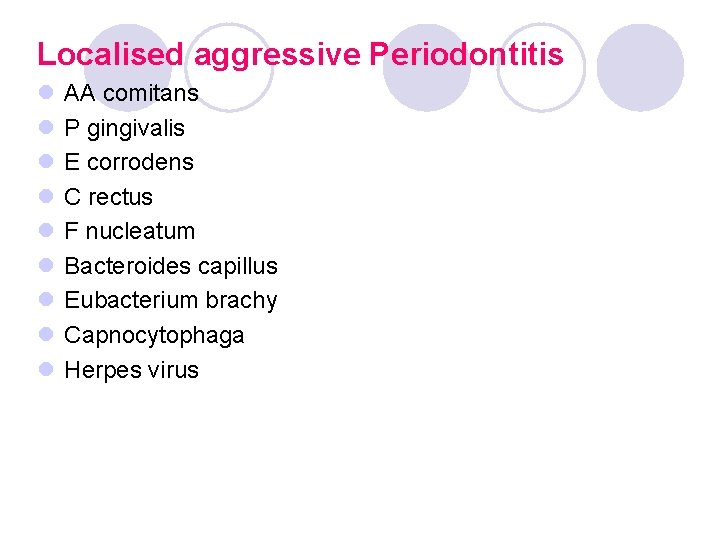 Localised aggressive Periodontitis l l l l l AA comitans P gingivalis E corrodens Localised aggressive Periodontitis l l l l l AA comitans P gingivalis E corrodens