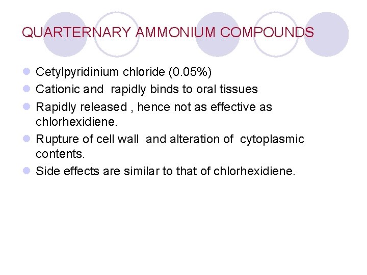 QUARTERNARY AMMONIUM COMPOUNDS l Cetylpyridinium chloride (0. 05%) l Cationic and rapidly binds to QUARTERNARY AMMONIUM COMPOUNDS l Cetylpyridinium chloride (0. 05%) l Cationic and rapidly binds to