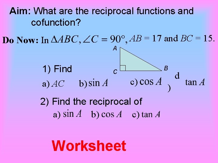 Aim: What are the reciprocal functions and cofunction? AB = 17 and BC =