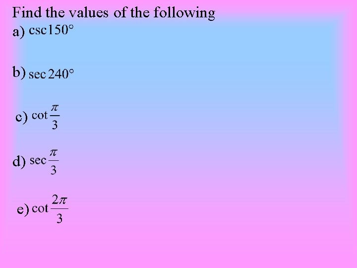 Find the values of the following a) b) c) d) e) 