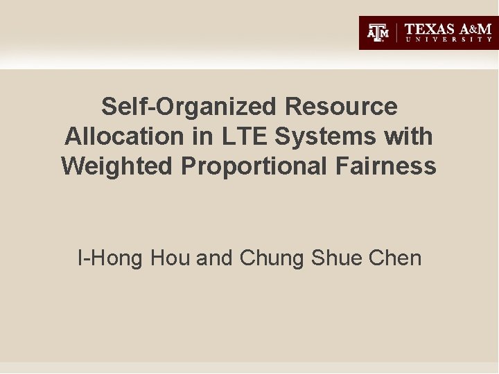 Self-Organized Resource Allocation in LTE Systems with Weighted Proportional Fairness I-Hong Hou and Chung