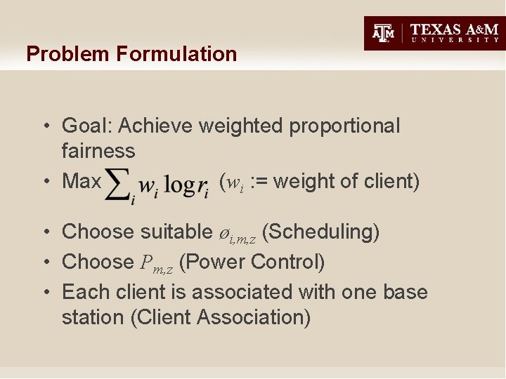 Problem Formulation • Goal: Achieve weighted proportional fairness • Max (wi : = weight