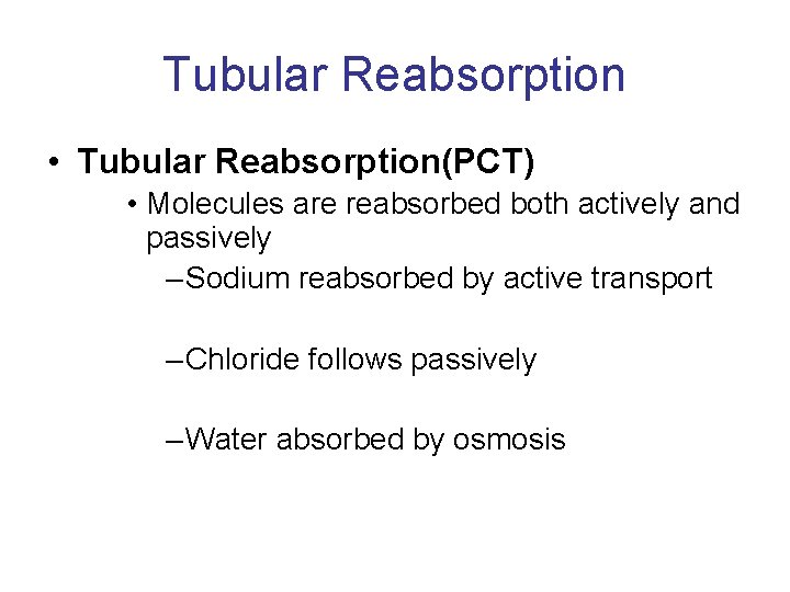 Tubular Reabsorption • Tubular Reabsorption(PCT) • Molecules are reabsorbed both actively and passively –