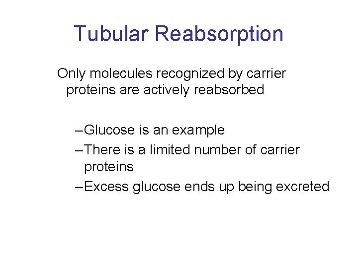 Tubular Reabsorption Only molecules recognized by carrier proteins are actively reabsorbed – Glucose is