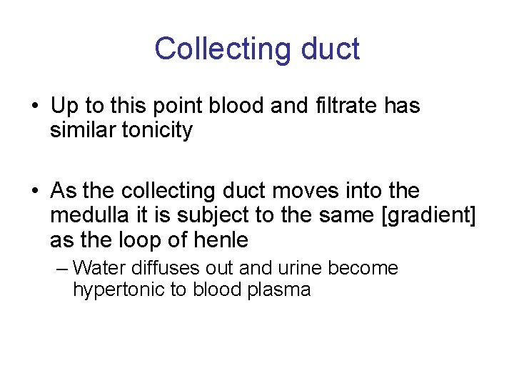 Collecting duct • Up to this point blood and filtrate has similar tonicity •