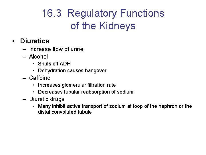 16. 3 Regulatory Functions of the Kidneys • Diuretics – Increase flow of urine