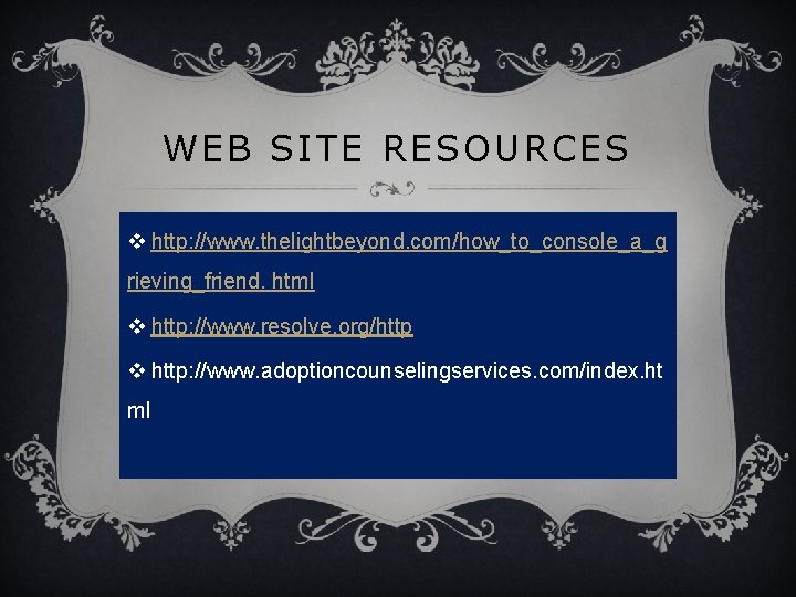 WEB SITE RESOURCES v http: //www. thelightbeyond. com/how_to_console_a_g rieving_friend. html v http: //www. resolve.