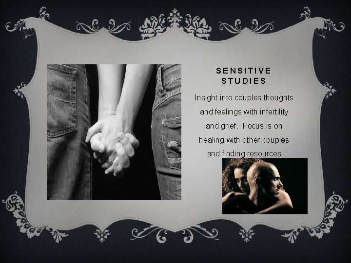 SENSITIVE STUDIES Insight into couples thoughts and feelings with infertility and grief. Focus is