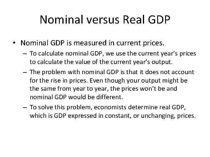 Nominal versus Real GDP • Nominal GDP is measured in current prices. – To