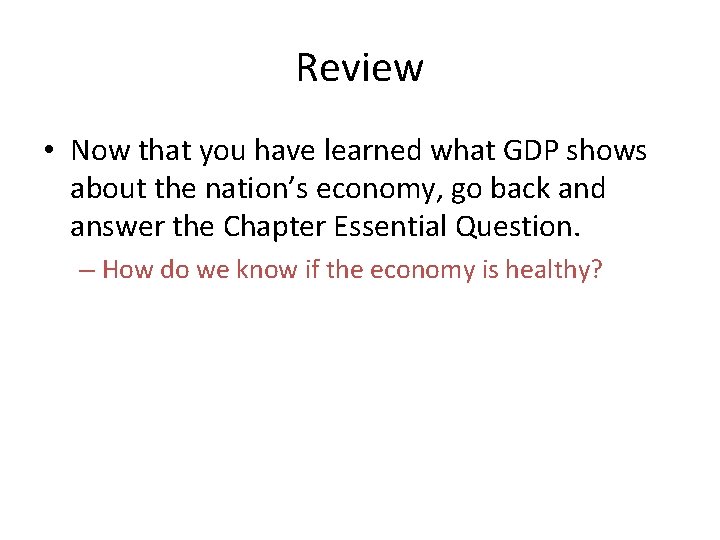Review • Now that you have learned what GDP shows about the nation’s economy,