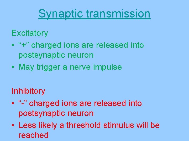 Synaptic transmission Excitatory • “+” charged ions are released into postsynaptic neuron • May