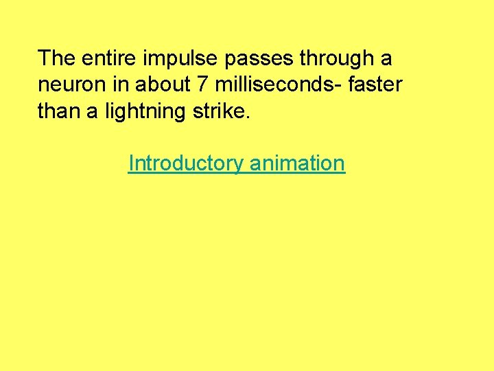 The entire impulse passes through a neuron in about 7 milliseconds- faster than a