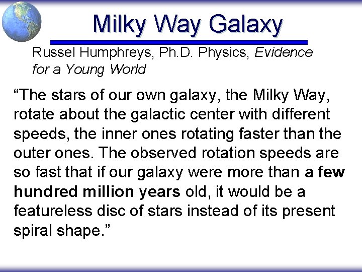Milky Way Galaxy Russel Humphreys, Ph. D. Physics, Evidence for a Young World “The