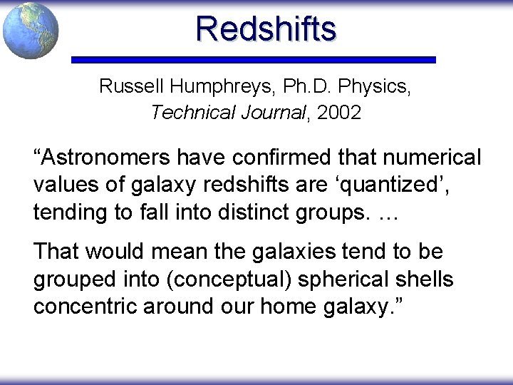 Redshifts Russell Humphreys, Ph. D. Physics, Technical Journal, 2002 “Astronomers have confirmed that numerical