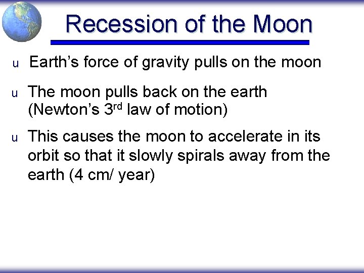 Recession of the Moon u Earth’s force of gravity pulls on the moon u