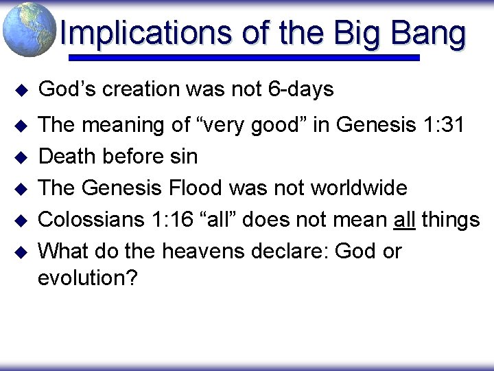 Implications of the Big Bang u God’s creation was not 6 -days u The